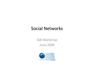 Social Networks 

  IAB Workshop 
    June 2008 