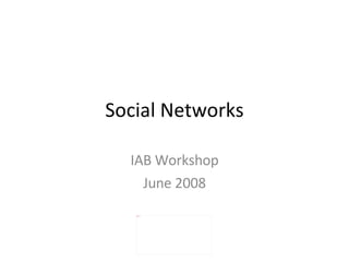 Social Networks IAB Workshop June 2008 