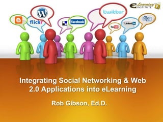 Integrating Social Networking & Web
   2.0 Applications into eLearning
        Rob Gibson, Ed.D.
 