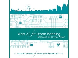 Web 2.0  for  Urban Planning Presented by Crystal Wilson 