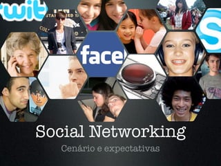 Social Networking
  Cenário e expectativas
 