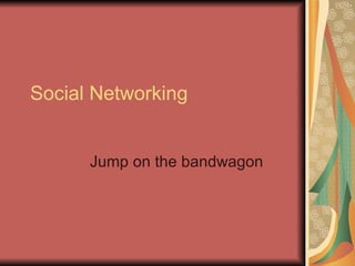 Social Networking Jump on the bandwagon 