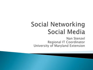 Social NetworkingSocial Media Nan Stenzel Regional IT Coordinator University of Maryland Extension 