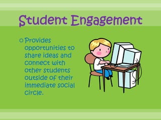 Student EngagementProvides opportunities to share ideas and connect with other students outside of their immediate social circle. 