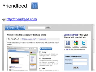 Friendfeed @  http://friendfeed.com/ 