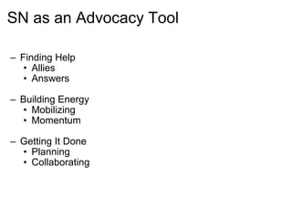 SN as an Advocacy Tool Finding Help Allies Answers Building Energy Mobilizing Momentum Getting It Done Planning Collaborating 