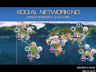 MEHRAB.A.ISLAM 062-11-1172 SOCIAL NETWORKING IMPACT ON SOCIETY & CULTURE 