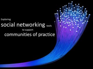 Exploring  social networking tools  to support  communities of practice 