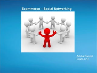 Ecommerce – Social Networking

Advika Dwivedi
Grade-6 ‘B’

 