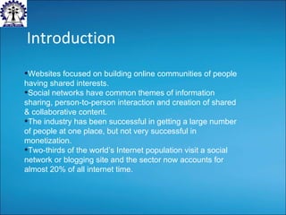 Introduction <ul><li>Websites focused on building online communities of people having shared interests.  </li></ul><ul><li...