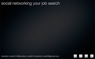 social networking your job search




brandon merritt • @brandon_merritt • brandon.merritt@gmail.com
 