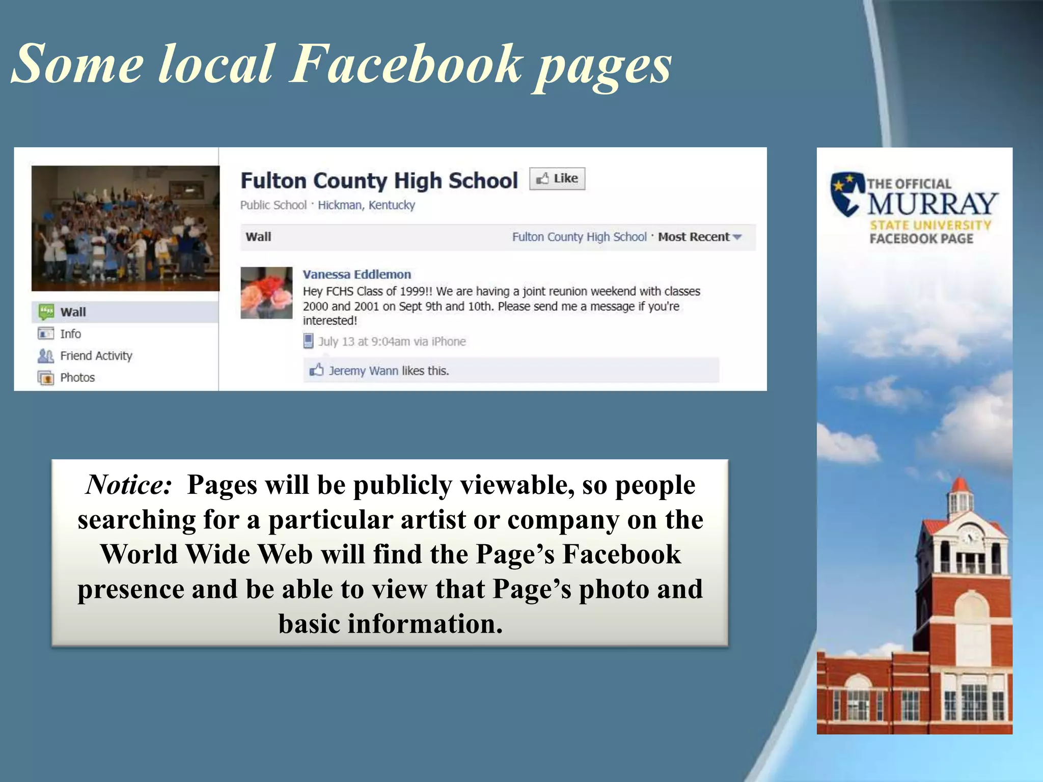 Some local Facebook pagesNotice:Pages will be publicly viewable, so people searching for a particular artist or company on the World Wide Web will find the Page’s Facebook presence and be able to view that Page’s photo and basic information. 