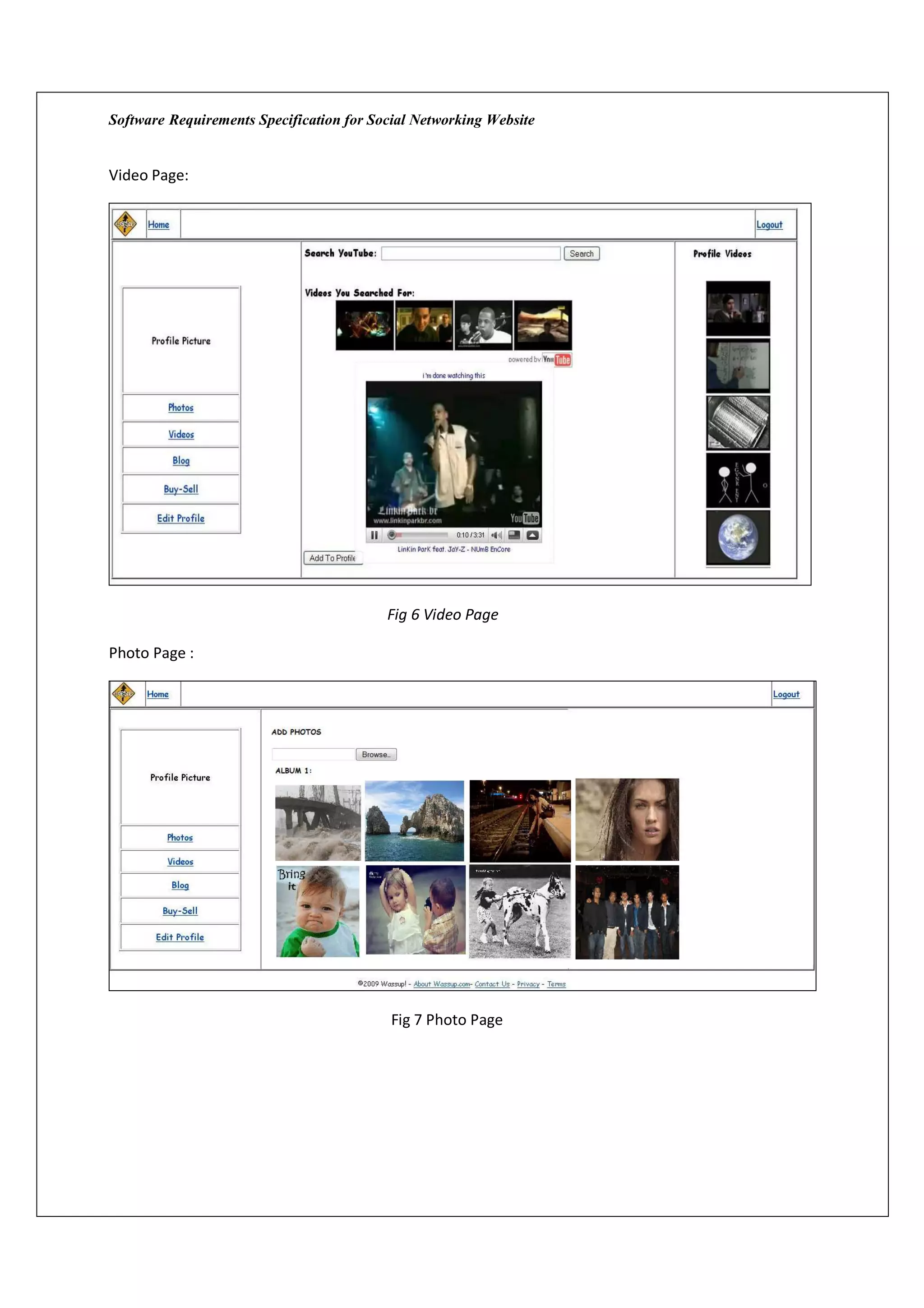 Software Requirements Specification for Social Networking Website


Video Page:




                                          Fig 6 Video Page

Photo Page :




                                           Fig 7 Photo Page
 