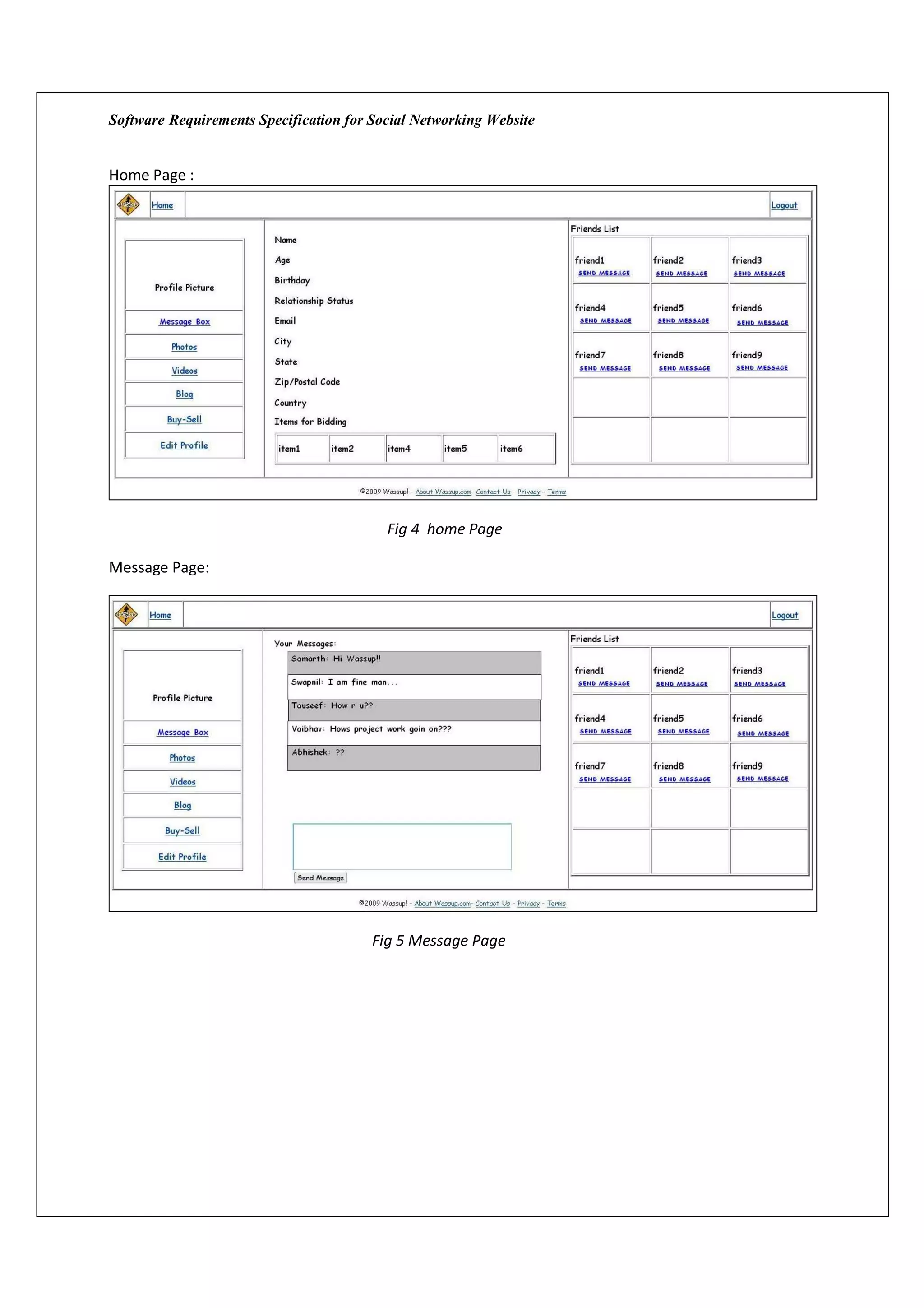 Software Requirements Specification for Social Networking Website


Home Page :




                                          Fig 4 home Page

Message Page:




                                        Fig 5 Message Page
 