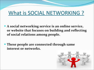 What is SOCIAL NETWORKING ? <ul><li>A social networking service is an online service, or website that focuses on building ...