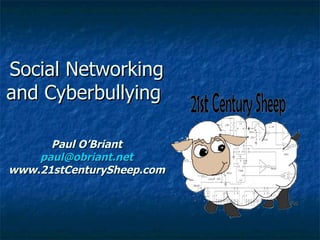 Social Networking
and Cyberbullying

      Paul O’Briant
    paul@obriant.net
www.21stCenturySheep.com
 