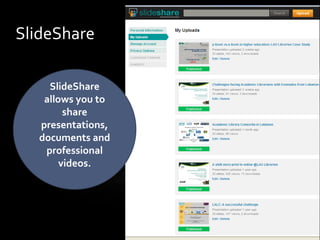 SlideShare

    SlideShare
   allows you to
        share
  presentations,
  documents and
   professional
       videos.
 