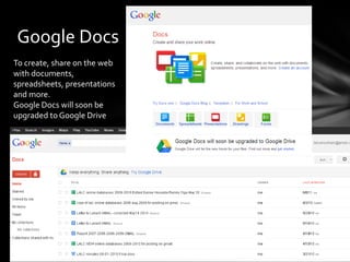 Google Docs
To create, share on the web
with documents,
spreadsheets, presentations
and more.
Google Docs will soon be
upgraded to Google Drive
 