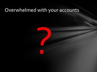 Overwhelmed with your accounts
 