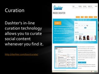 Curation

Dashter's in-line
curation technology
allows you to curate
social content
whenever you find it.

http://dashter.com/tour/curate/
 