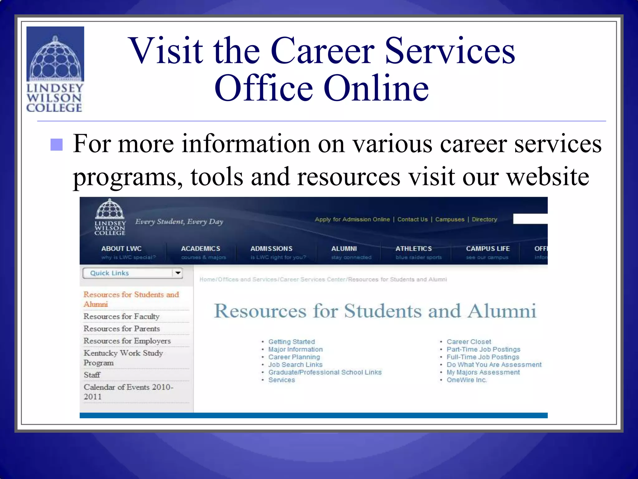 Visit the Career Services
              Office Online
   For more information on various career services
    programs, tools and resources visit our website
 