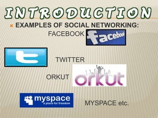    EXAMPLES OF SOCIAL NETWORKING:
           FACEBOOK


             TWITTER

           ORKUT


                       MYSPACE etc.
 