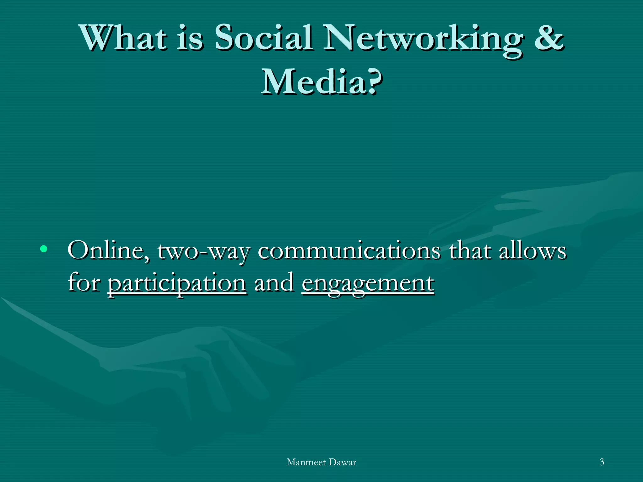 What is Social Networking & Media? Online, two-way communications that allows for  participation  and  engagement 