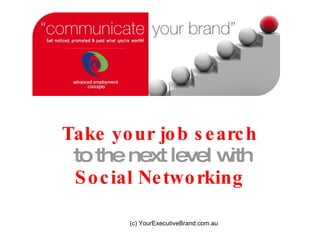 Take your job search  to the next level with Social Networking   (c) YourExecutiveBrand.com.au 