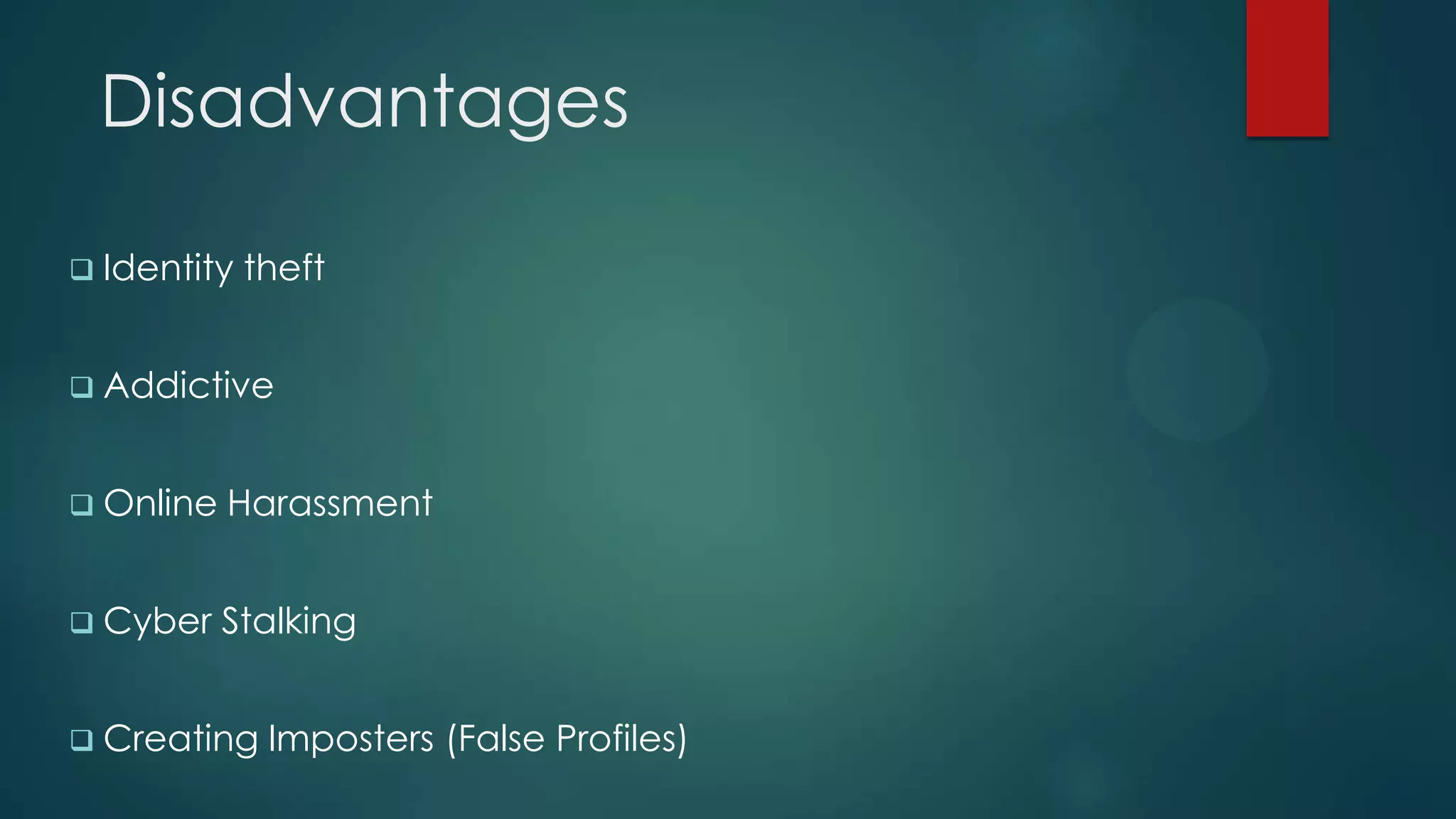 Disadvantages

 Identity   theft


 Addictive



 Online   Harassment


 Cyber    Stalking


 Creating    Imposters (False Profiles)
 