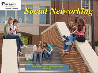 Social Networking




 EDU 626 Integrating Educational Technology
                Spring 2013
 