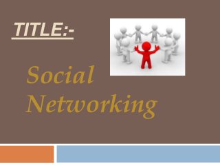 TITLE:-
Social
Networking
 
