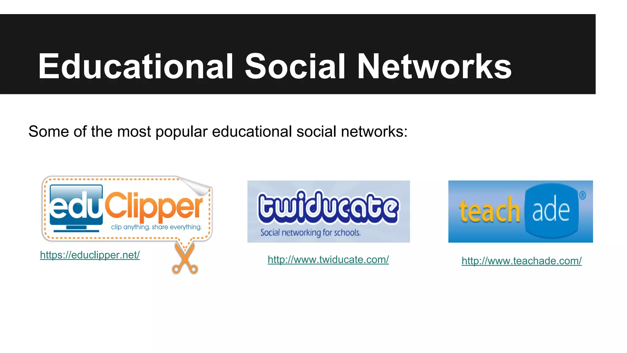 Educational Social Networks
Some of the most popular educational social networks:

https://educlipper.net/

http://www.twiducate.com/

http://www.teachade.com/

 