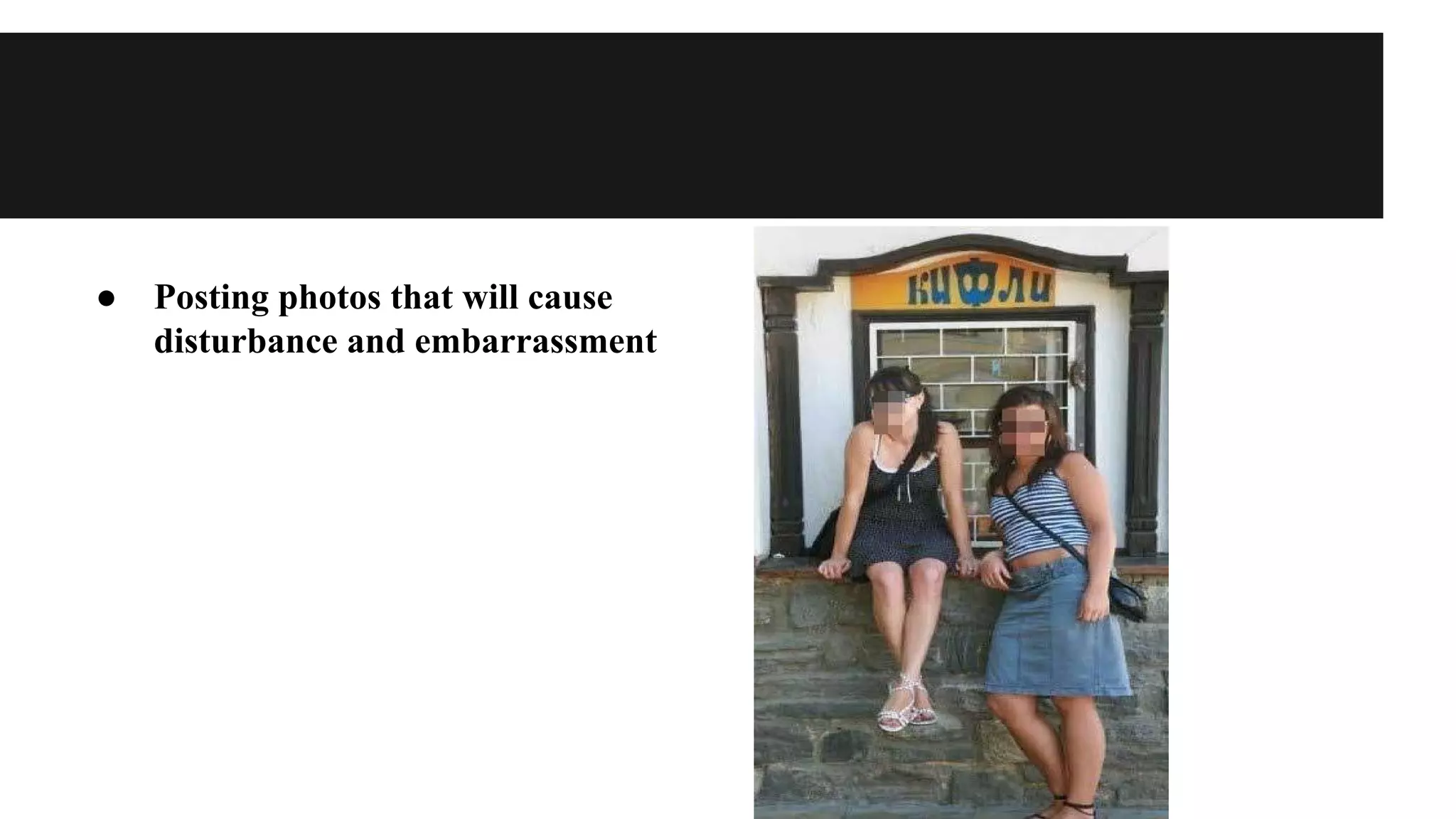 ●

Posting photos that will cause
disturbance and embarrassment

 