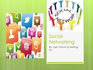 Social
Networking
By: Jarin Tasmin & Meiting
Xu
 