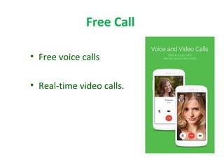Free Call
• Free voice calls
• Real-time video calls.
 