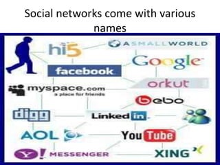 Social networks come with various
names
 