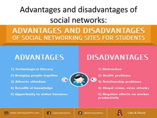 Advantages and disadvantages of
social networks:
 