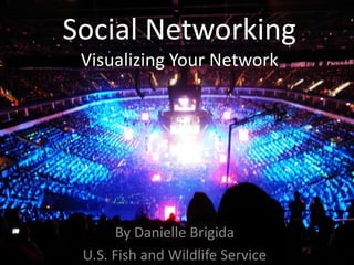 Social Networking
Visualizing Your Network
By Danielle Brigida
U.S. Fish and Wildlife Service
 
