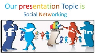 Our presentation Topic is
Social Networking
 