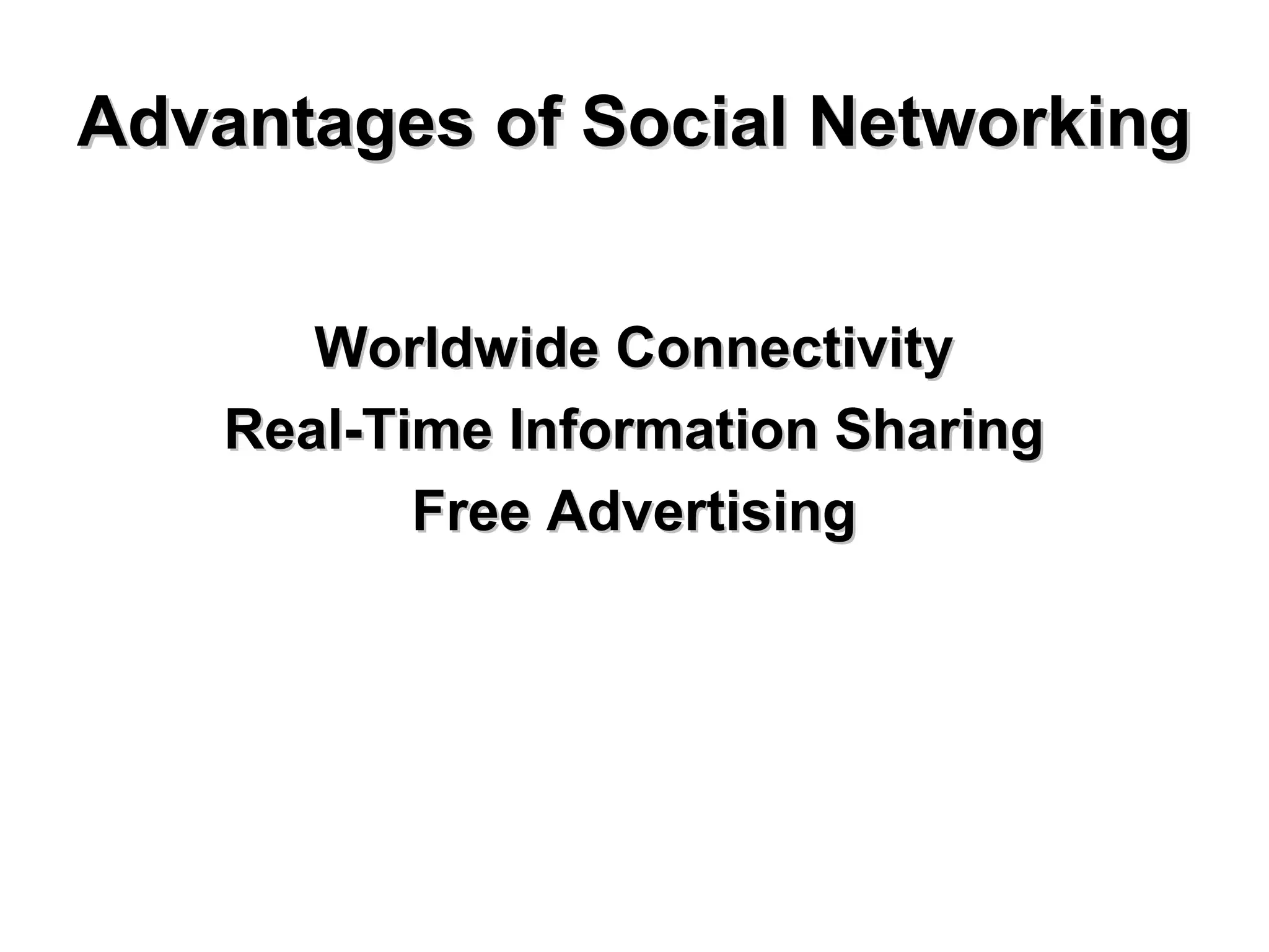 Advantages of Social NetworkingAdvantages of Social Networking
Worldwide ConnectivityWorldwide Connectivity
Real-Time Information SharingReal-Time Information Sharing
Free AdvertisingFree Advertising
 