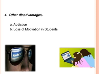 4. Other disadvantages-
a. Addiction
b. Loss of Motivation in Students
 