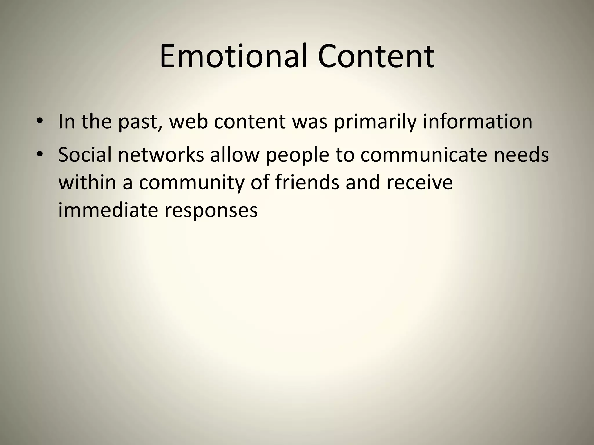 Emotional Content
• In the past, web content was primarily information
• Social networks allow people to communicate needs
within a community of friends and receive
immediate responses
 
