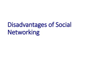 Disadvantages of Social
Networking
 