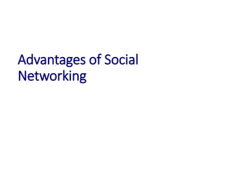 Advantages of Social
Networking
 