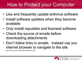 How to Protect your Computer
• Use and frequently update antivirus software
• Install software updates when they become
av...