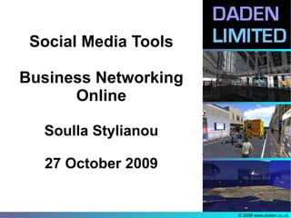 Social Media Tools

Business Networking
      Online

  Soulla Stylianou

  27 October 2009


                      © 2009 www.daden.co.uk
 
