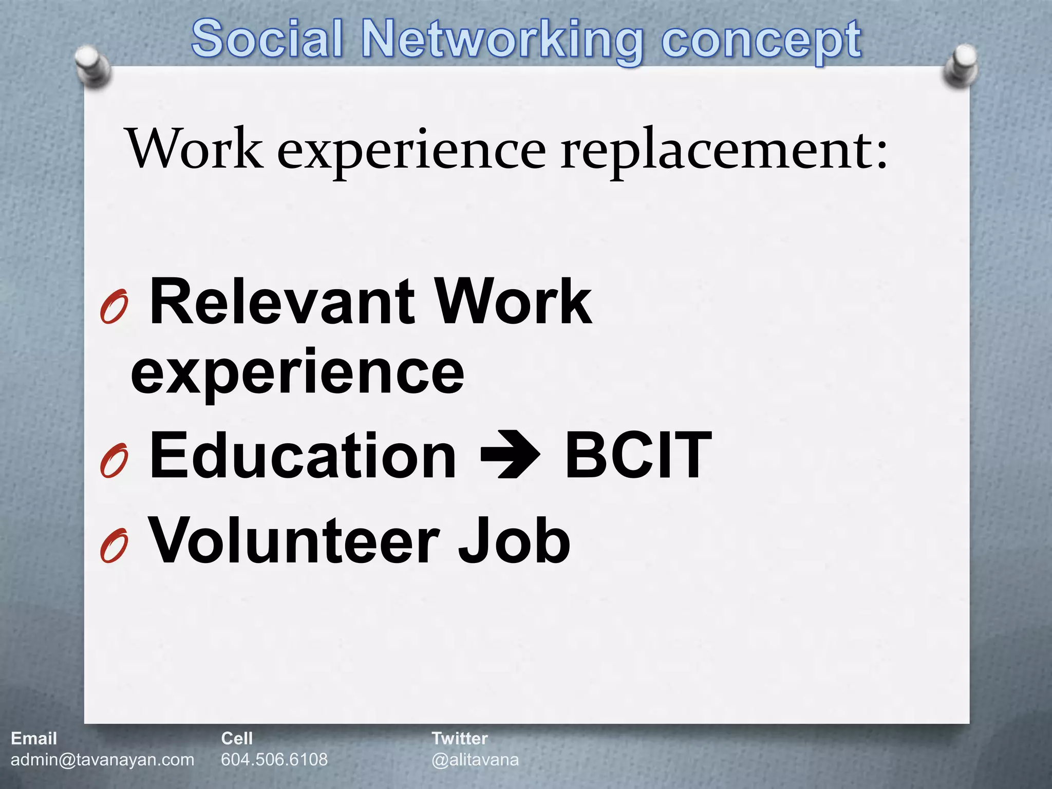 Social Networking conceptWork experience replacement:  Relevant Work experienceEducation  BCIT Volunteer JobEmail		Cell		Twitteradmin@tavanayan.com	604.506.6108	@alitavana