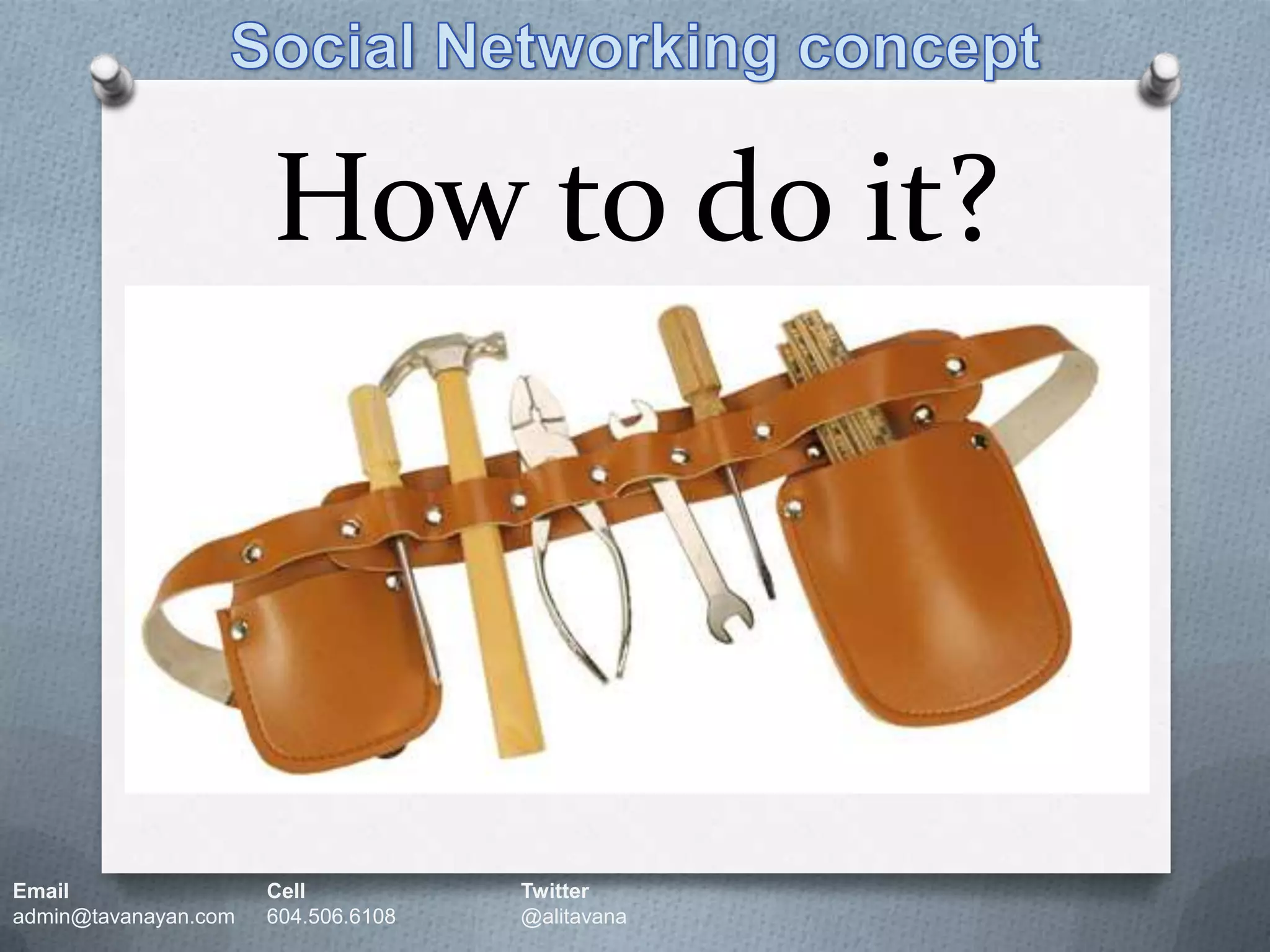 How to do it?Social Networking conceptEmail		Cell		Twitteradmin@tavanayan.com	604.506.6108	@alitavana