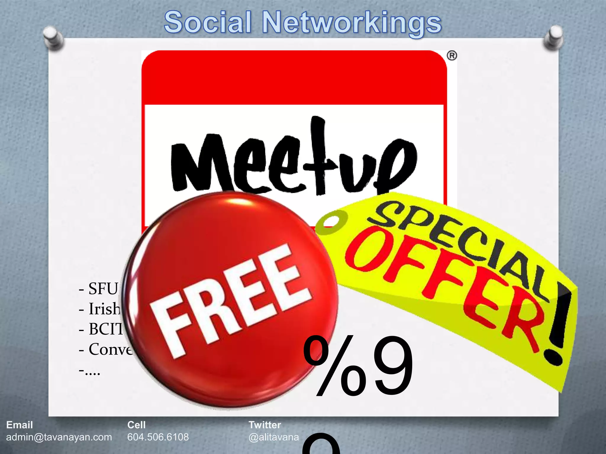 Social Networkings- SFU Robson Square- Irish Pub- BCIT SE4 – Room 670- Convention Center-…. %99Email		Cell		Twitteradmin@tavanayan.com	604.506.6108	@alitavana
