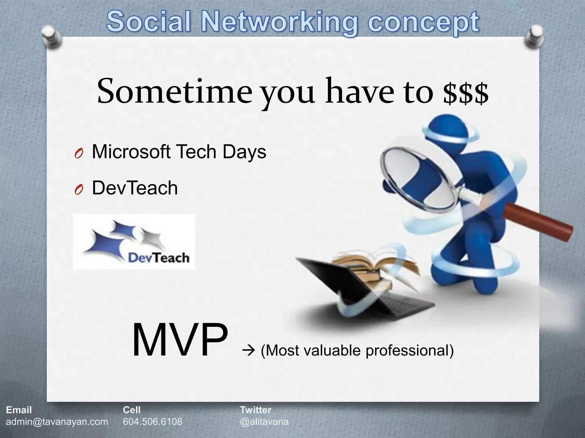 Sometime you have to $$$Social Networking conceptMicrosoft Tech DaysDevTeachMVP  (Most valuable professional)Email		Cell		Twitteradmin@tavanayan.com	604.506.6108	@alitavana